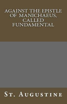 Against The Epistle of Manichaeus, Called Fundamental by Saint Augustine of Hippo