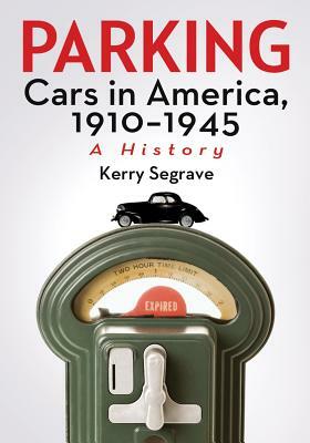 Parking Cars in America, 1910-1945: A History by Kerry Segrave