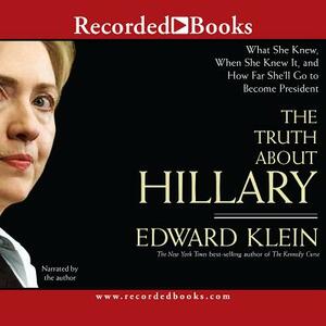 The Truth about Hillary: What She Knew, When She Knew It, and How Far She'll Go to Become President by 