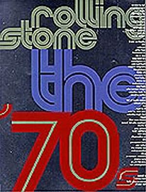 Rolling Stone: The Seventies by Ashley Kahn, Helene Silverman, Rolling Stone Magazine, Holly George-Warren, Shawn Dahl