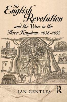 The English Revolution and the Wars in the Three Kingdoms, 1638-1652 by I. J. Gentles, Ian Gentles