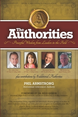 The Authorities - Phil Armstrong: Powerful Wisdom from Leaders in the Field by Raymond Aaron, Marci Shimoff, John Gray