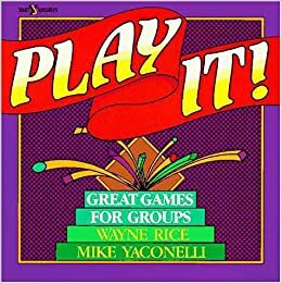 Play It!: Over 400 Great Games for Groups by Wayne Rice, Mike Yaconelli
