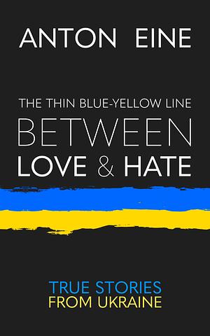 The Thin Blue-Yellow Line Between Love & Hate by Anton Eine, Anton Eine