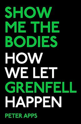 Show Me the Bodies: How We Let Grenfell Happen by Peter Apps