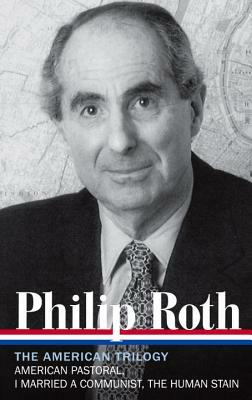 Philip Roth: The American Trilogy 1997-2000 (Loa #220): American Pastoral / I Married a Communist / The Human Stain by Philip Roth
