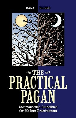 Practical Pagan: Commonsense Guidelines for Modern Practitioners by Dana D. Eilers