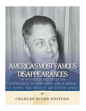 America's Most Famous Disappearances: The Mysterious History of the Disappearances of Jimmy Hoffa, Amelia Earhart, D.B. Cooper, Jean Spangler, and Dor by Charles River Editors