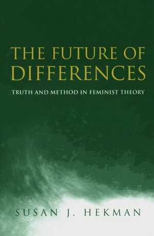 The Future of Differences: Truth and Method in Feminist Theory by Susan J. Hekman