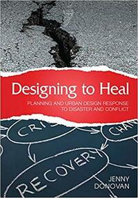 Designing to Heal op: Planning and Urban Design Response to Disaster and Conflict by Jenny Donovan