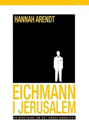 Eichmann i Jerusalem: en beretning om det ondes banalitet by Hannah Arendt