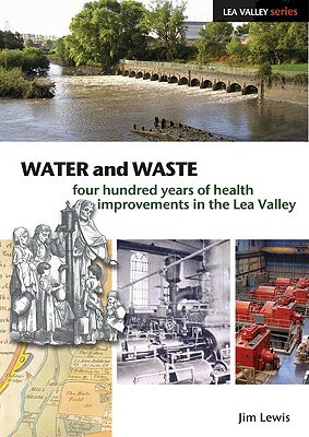Water and Waste: Four Hundred Years of Health Improvements in the Lea Valley by Jim Lewis