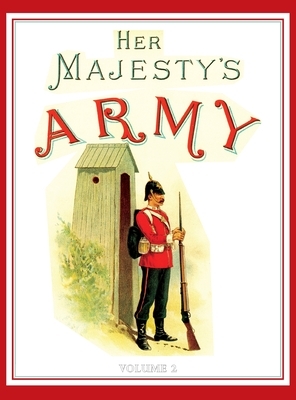 Her Majesty's Army 1888: A Descripitive Account of the various regiments now comprising the Queen's Forces & Indian and Colonial Forces; VOLUME by Walter Richards