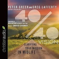 40/40 Vision: Clarifying Your Mission in Midlife by Greg Lafferty, Peter Greer