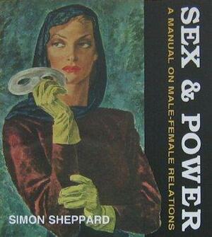 Sex & Power: A Manual on Male-Female Relations by Simon Sheppard
