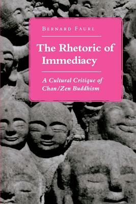 The Rhetoric of Immediacy: A Cultural Critique of Chan/Zen Buddhism by Bernard Faure