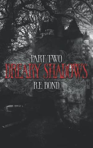 Dreary Shadows Part Two by R.E. Bond