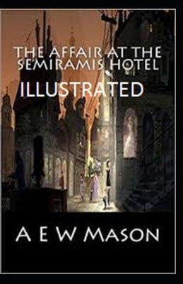 The Affair at the Semiramis Hotel Illustrated by A.E.W. Mason