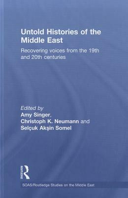 Untold Histories of the Middle East: Recovering Voices from the 19th and 20th Centuries by 