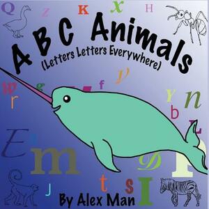 A B C Animals (Letters Letters Everywhere) by Alex Man