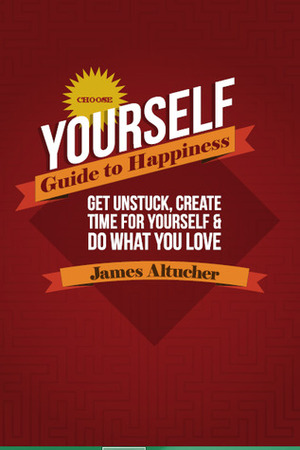 choose yourself guide to happiness : Get unstuck, create time for yourself & do what you love by James Altucher