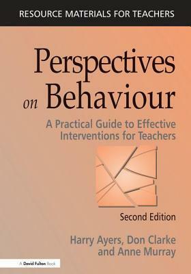 Perspectives on Behaviour: A Practical Guide to Effective Interventions for Teachers by Harry Ayers, Anne Murray, Don Clarke