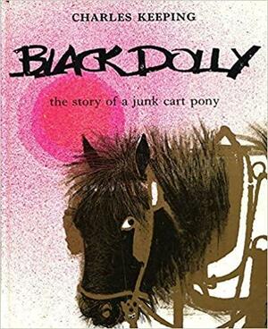 Black Dolly: The Story of a Junk Cart Pony by Charles Keeping