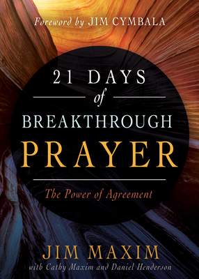 21 Days of Breakthrough Prayer: The Power of Agreement by Daniel Henderson, Jim Maxim, Cathy Maxim