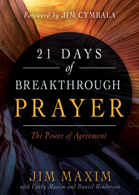 21 Days of Breakthrough Prayer: The Power of Agreement by Daniel Henderson, Cathy Maxim, Jim Maxim