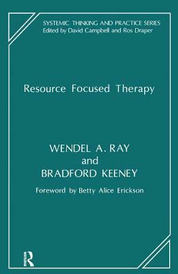 Resource Focused Therapy by Wendel A. Ray, Bradford Keeney