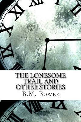 The Lonesome Trail and Other Stories by B. M. Bower