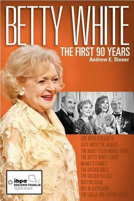 Betty White: The First 90 Years by Andrew Stoner