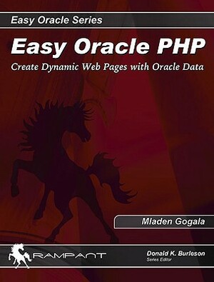 Easy Oracle PHP: Create Dynamic Web Pages with Oracle Data by Mladen Gogala