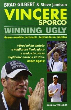 Vincere sporco. Winning ugly. Guerra mentale nel tennis. Lezioni da un maestro by Brad Gilbert