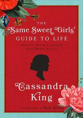 The Same Sweet Girl's Guide to Life: Advice from a Failed Southern Belle by Cassandra King