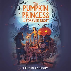 The Pumpkin Princess and the Forever Night by Steven Banbury