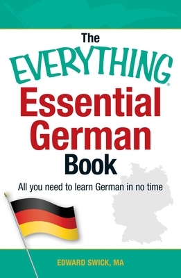 The Everything Essential German Book: All You Need to Learn German in No Time by Edward Swick