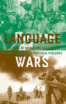 Language Wars: The Role of Media and Culture in Global Terror and Political Violence by Jeff Lewis