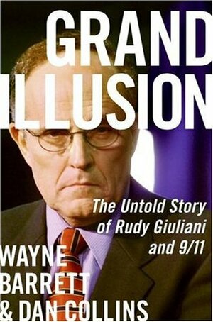 Grand Illusion: The Untold Story of Rudy Giuliani and 9/11 by Dan Collins, Wayne Barrett