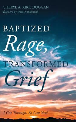 Baptized Rage, Transformed Grief by Cheryl A. Kirk-Duggan