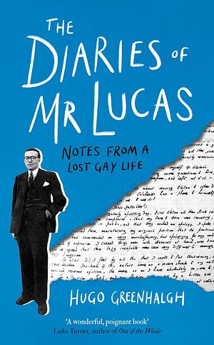 The Diaries of Mr Lucas: Notes from a Lost Gay Life by Hugo Greenhalgh