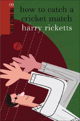 How to Catch a Cricket Match by Harry Ricketts