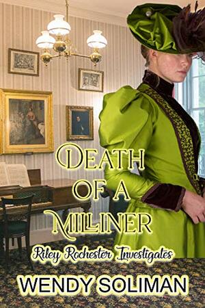 Death of a Milliner: Riley Rochester Investigates by Wendy Soliman