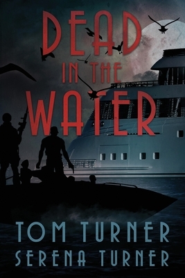 Dead in the Water: An Action-Adventure Novella by Serena Turner, Tom Turner