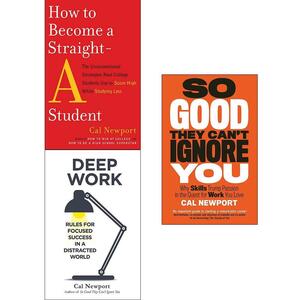 How to Become a Straight-A Student, Deep Work, So Good They Cant Ignore You Collection 3 Books Set by Cal Newport by Cal Newport