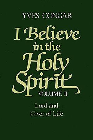 I Believe in the Holy Spirit: "He is Lord and giver of life" by Yves Congar