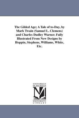 The Gilded Age; A Tale of to-Day, by Mark Twain (Samuel L. Clemens) and Charles Dudley Warner. Fully Illustrated From New Designs by Hoppin, Stephens, by Mark Twain