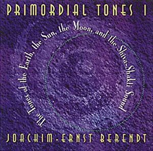 Primordial Tones: The Tones of the Earth, the Sun, the Moon and the Shiva-Shakti Sound: I by Joachim-Ernst Berendt