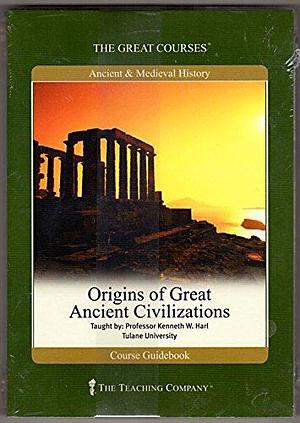 The Great Courses: Origins of Great Ancient Civilizations by Kenneth W. Harl by Kenneth W. Harl, Kenneth W. Harl