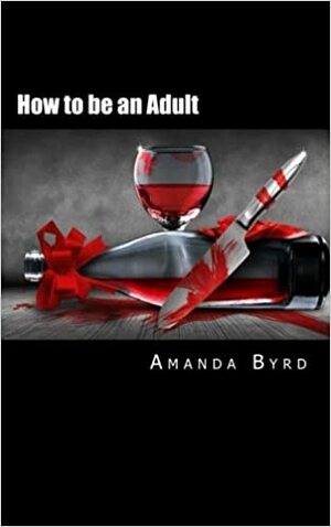 How to be an Adult by Amanda Byrd